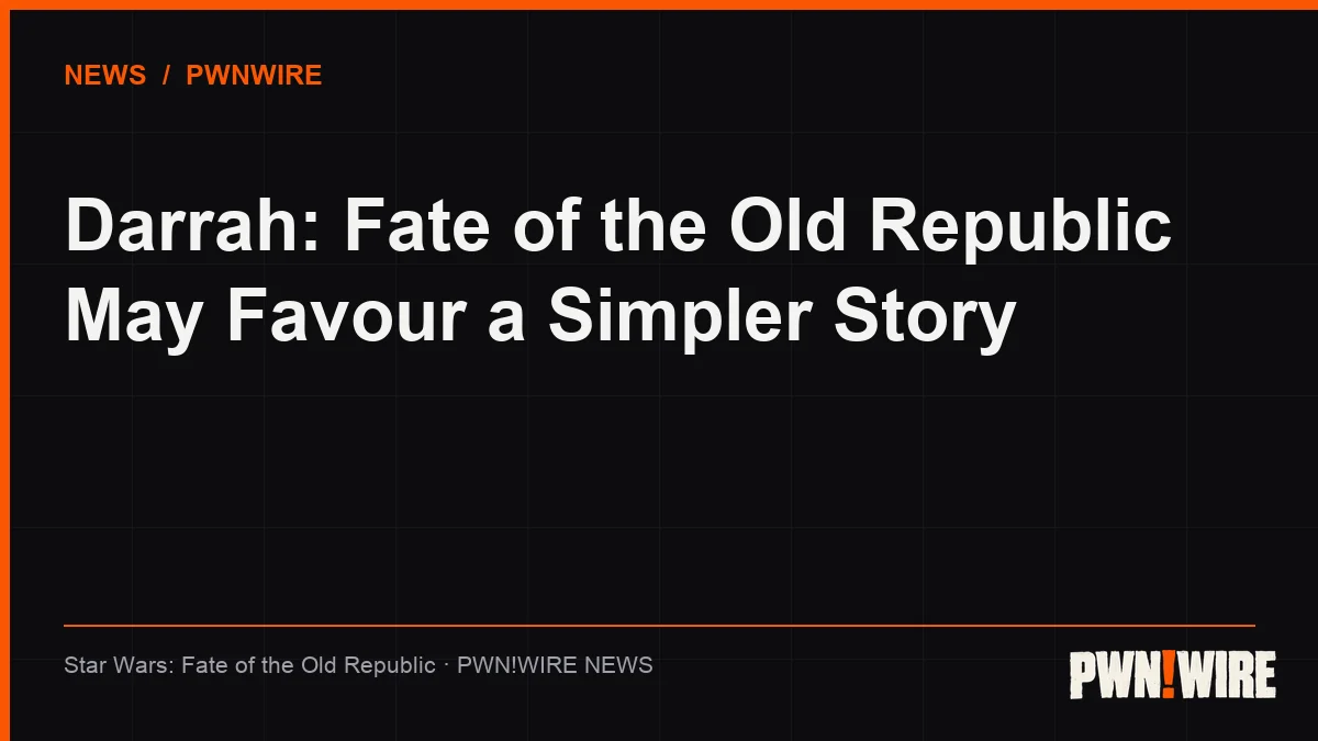 Darrah: Fate of the Old Republic May Favour a Simpler Story